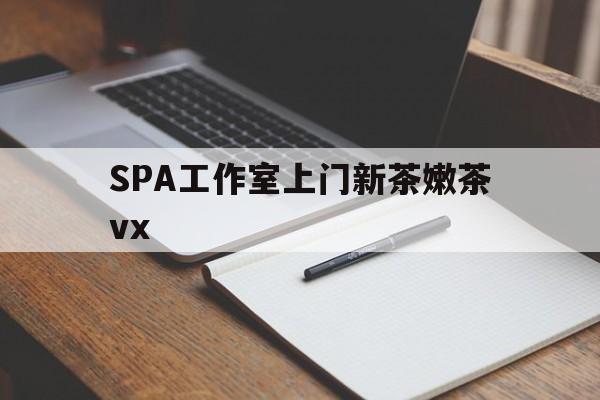 朝阳广州哪里可以找约茶新茶的品茶地最新资讯（谁能告诉我哪里有朝阳SPA工作室上门新茶嫩茶vx？）